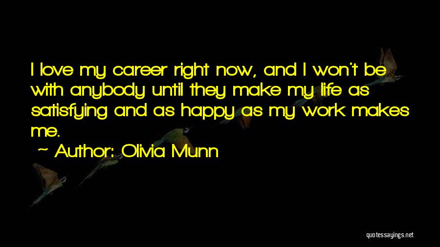 Olivia Munn Quotes: I Love My Career Right Now, And I Won't Be With Anybody Until They Make My Life As Satisfying And