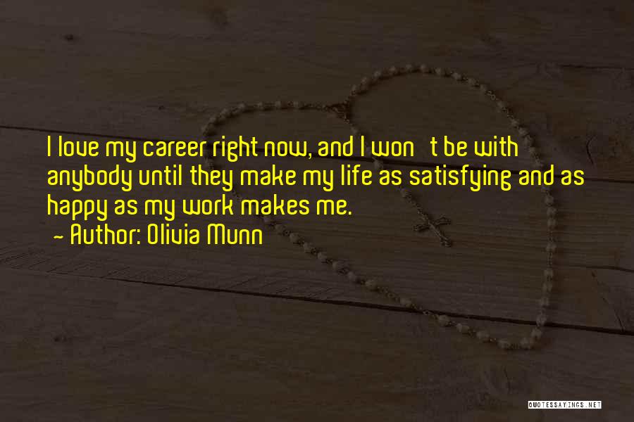 Olivia Munn Quotes: I Love My Career Right Now, And I Won't Be With Anybody Until They Make My Life As Satisfying And