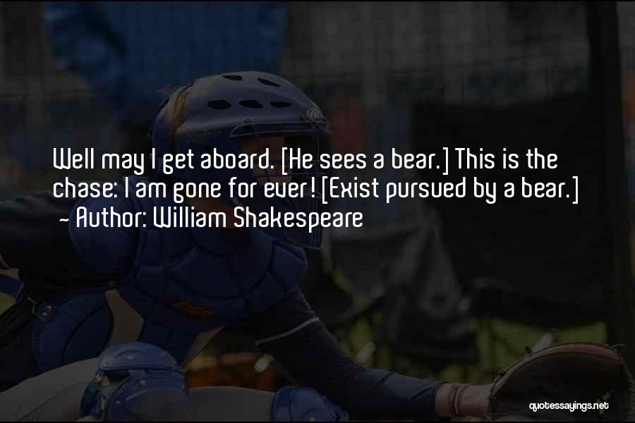 William Shakespeare Quotes: Well May I Get Aboard. [he Sees A Bear.] This Is The Chase: I Am Gone For Ever! [exist Pursued