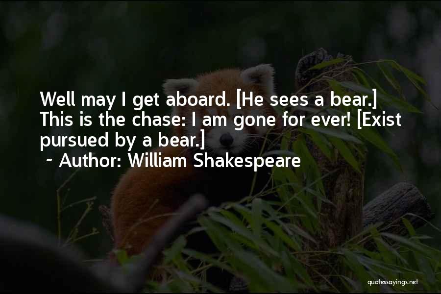 William Shakespeare Quotes: Well May I Get Aboard. [he Sees A Bear.] This Is The Chase: I Am Gone For Ever! [exist Pursued