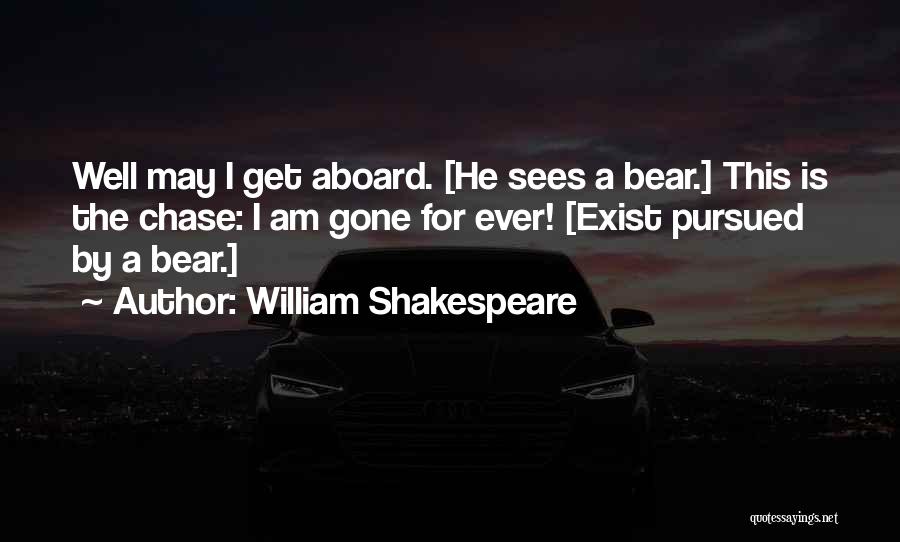 William Shakespeare Quotes: Well May I Get Aboard. [he Sees A Bear.] This Is The Chase: I Am Gone For Ever! [exist Pursued