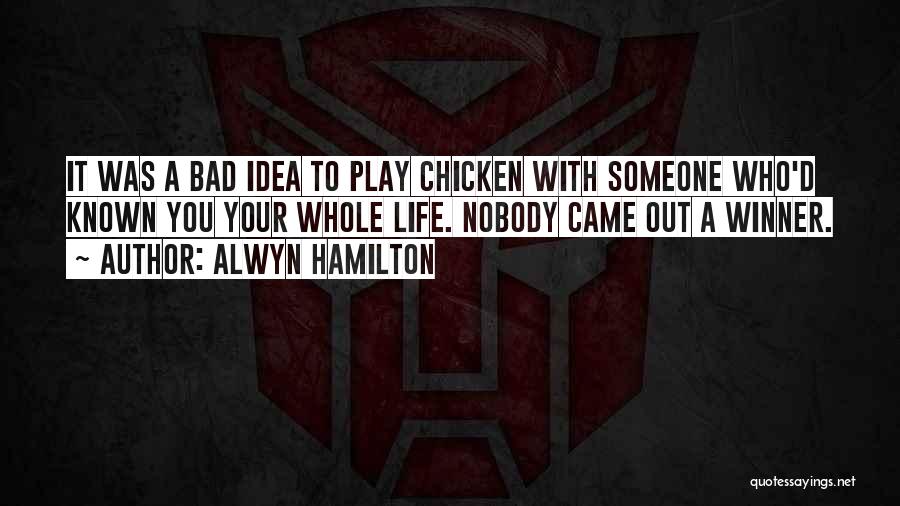Alwyn Hamilton Quotes: It Was A Bad Idea To Play Chicken With Someone Who'd Known You Your Whole Life. Nobody Came Out A