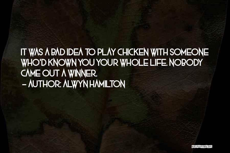 Alwyn Hamilton Quotes: It Was A Bad Idea To Play Chicken With Someone Who'd Known You Your Whole Life. Nobody Came Out A