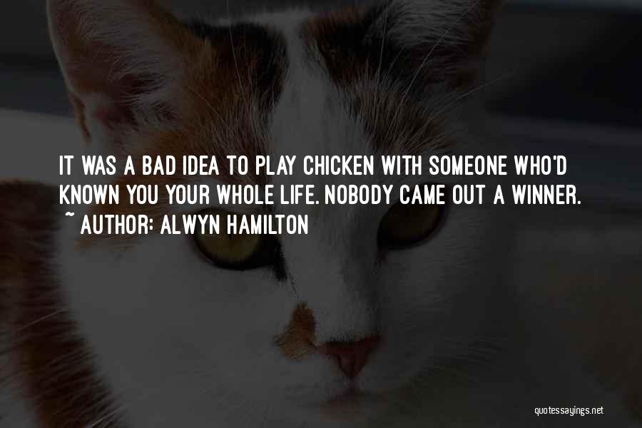 Alwyn Hamilton Quotes: It Was A Bad Idea To Play Chicken With Someone Who'd Known You Your Whole Life. Nobody Came Out A