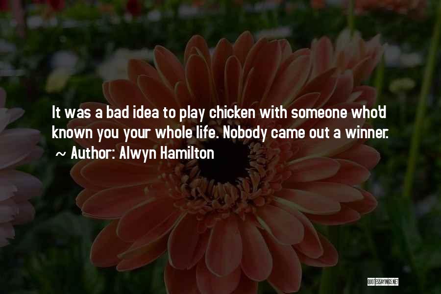 Alwyn Hamilton Quotes: It Was A Bad Idea To Play Chicken With Someone Who'd Known You Your Whole Life. Nobody Came Out A