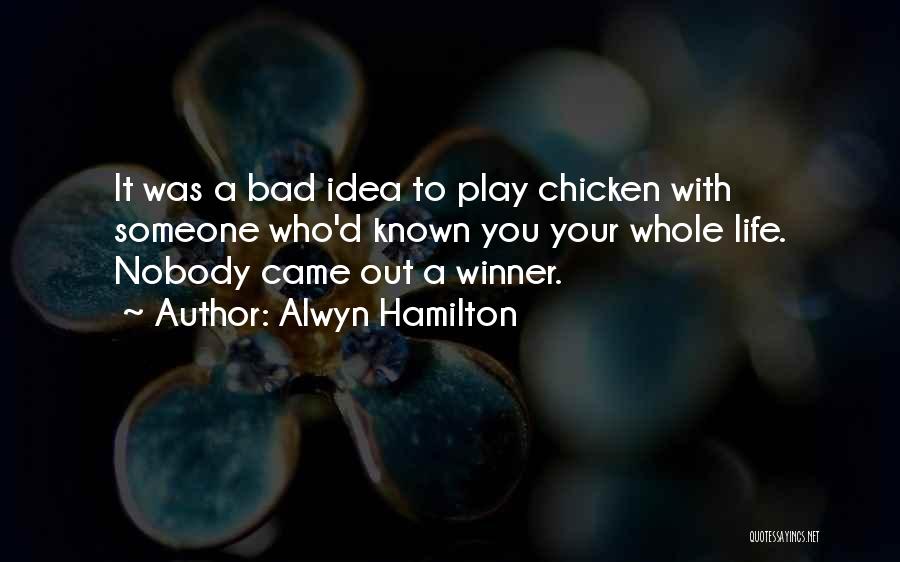 Alwyn Hamilton Quotes: It Was A Bad Idea To Play Chicken With Someone Who'd Known You Your Whole Life. Nobody Came Out A