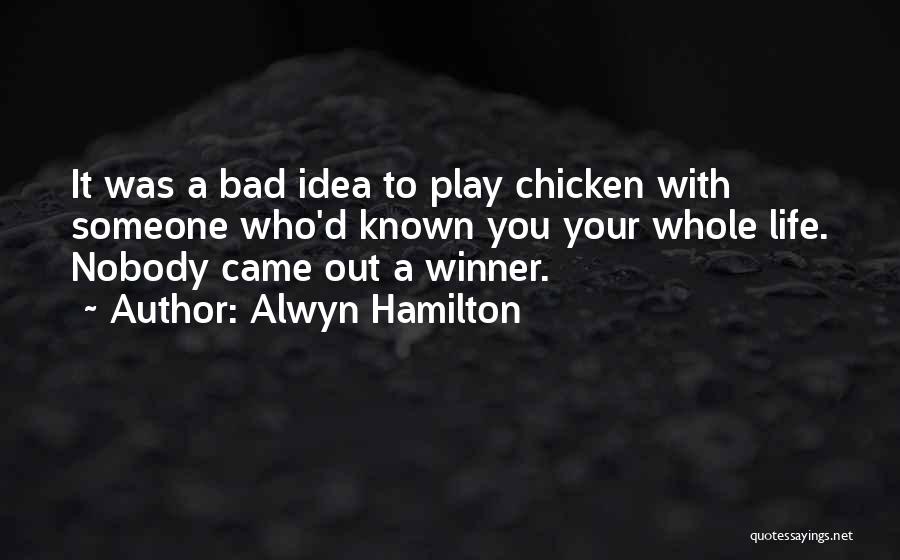 Alwyn Hamilton Quotes: It Was A Bad Idea To Play Chicken With Someone Who'd Known You Your Whole Life. Nobody Came Out A