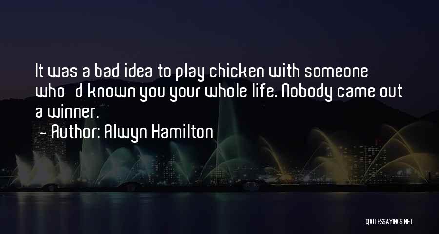 Alwyn Hamilton Quotes: It Was A Bad Idea To Play Chicken With Someone Who'd Known You Your Whole Life. Nobody Came Out A