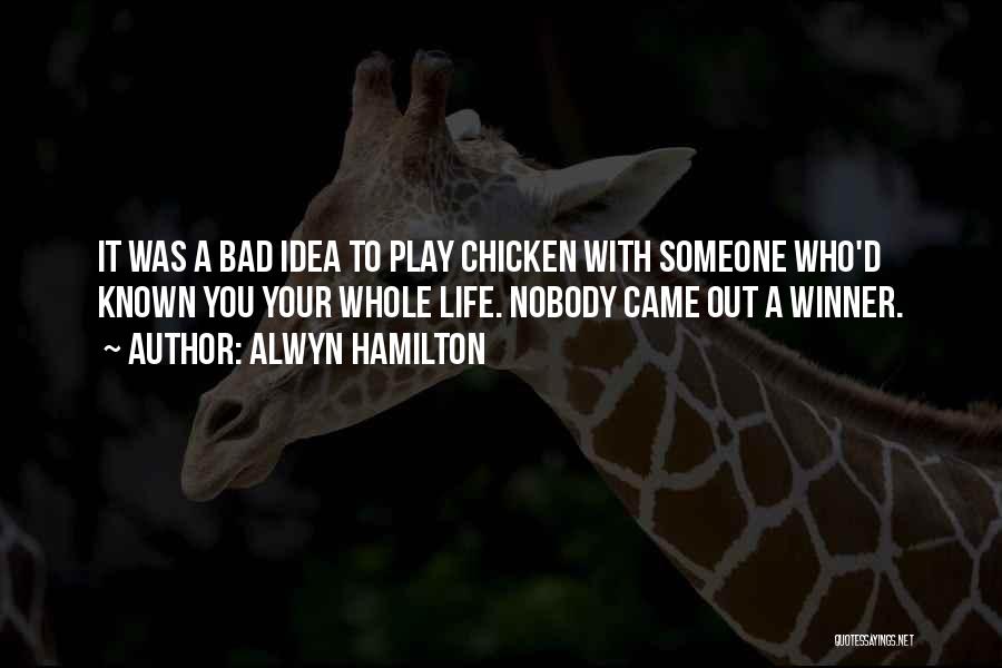 Alwyn Hamilton Quotes: It Was A Bad Idea To Play Chicken With Someone Who'd Known You Your Whole Life. Nobody Came Out A