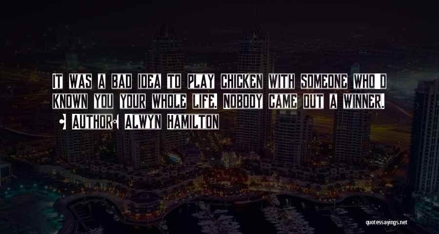 Alwyn Hamilton Quotes: It Was A Bad Idea To Play Chicken With Someone Who'd Known You Your Whole Life. Nobody Came Out A