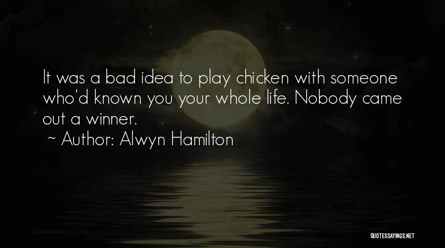 Alwyn Hamilton Quotes: It Was A Bad Idea To Play Chicken With Someone Who'd Known You Your Whole Life. Nobody Came Out A