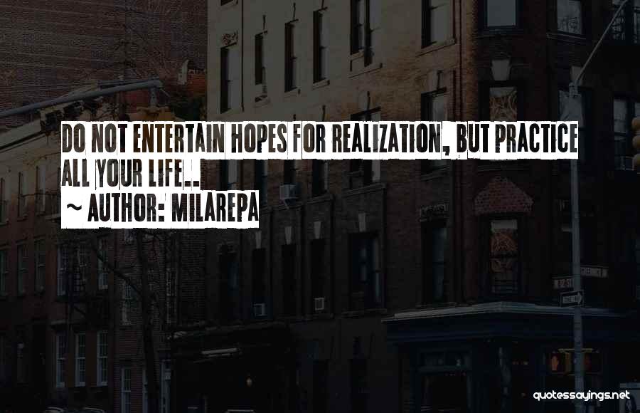 Milarepa Quotes: Do Not Entertain Hopes For Realization, But Practice All Your Life..