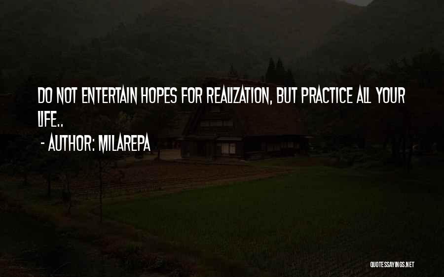 Milarepa Quotes: Do Not Entertain Hopes For Realization, But Practice All Your Life..