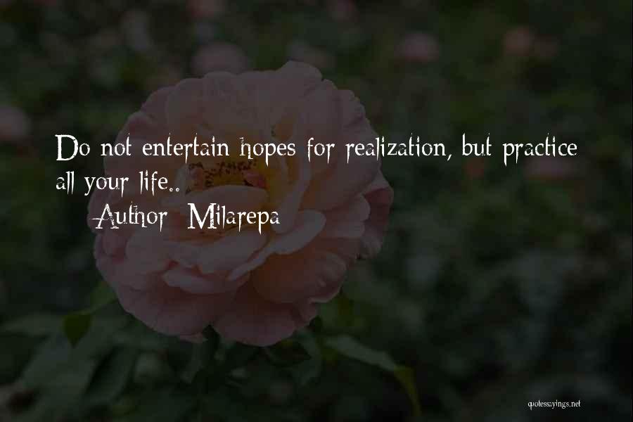 Milarepa Quotes: Do Not Entertain Hopes For Realization, But Practice All Your Life..