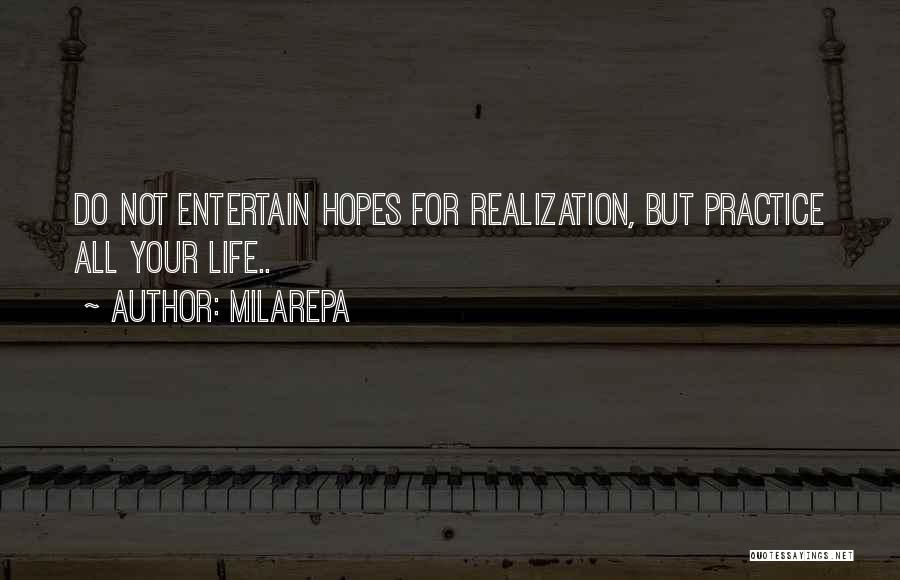 Milarepa Quotes: Do Not Entertain Hopes For Realization, But Practice All Your Life..