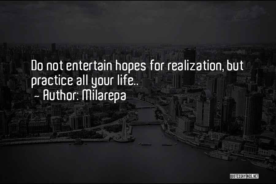 Milarepa Quotes: Do Not Entertain Hopes For Realization, But Practice All Your Life..