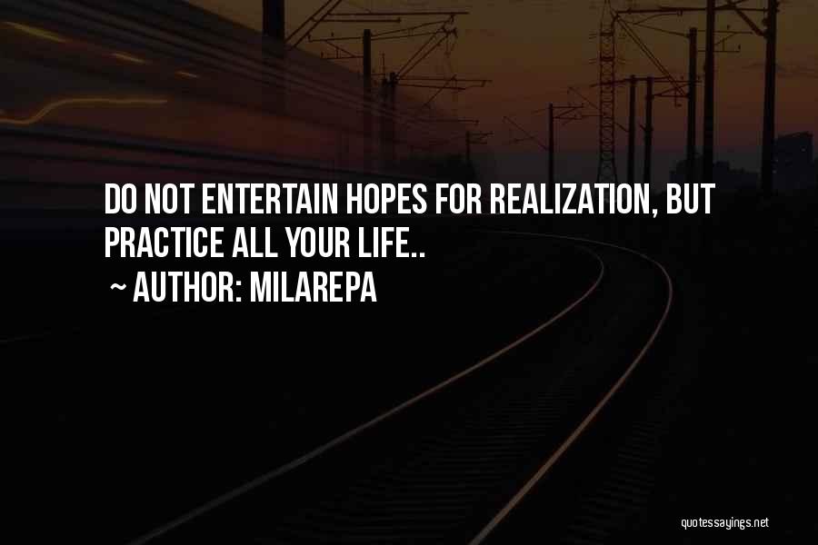 Milarepa Quotes: Do Not Entertain Hopes For Realization, But Practice All Your Life..