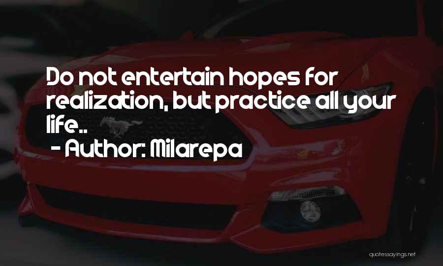 Milarepa Quotes: Do Not Entertain Hopes For Realization, But Practice All Your Life..