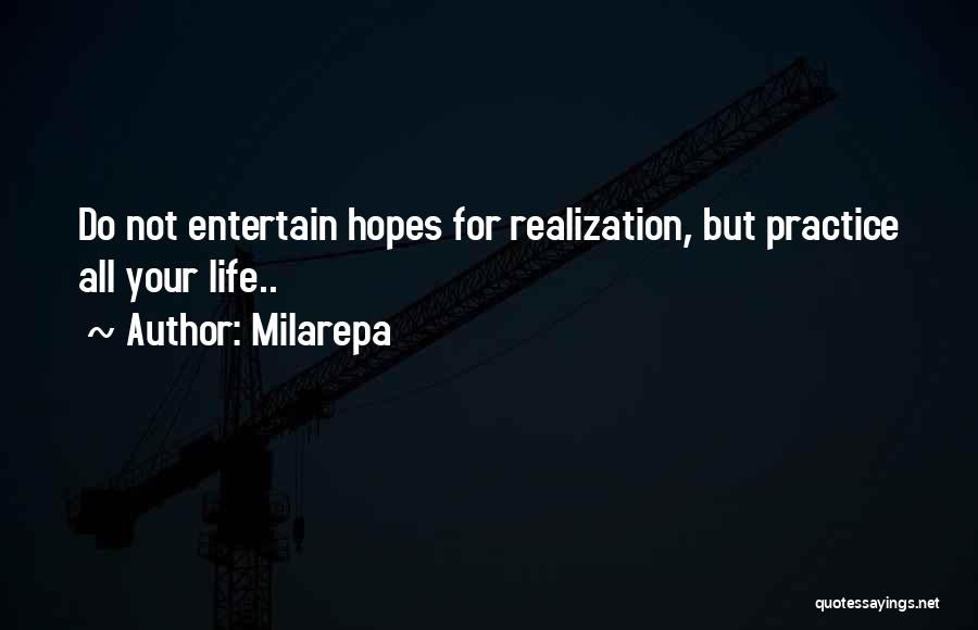 Milarepa Quotes: Do Not Entertain Hopes For Realization, But Practice All Your Life..