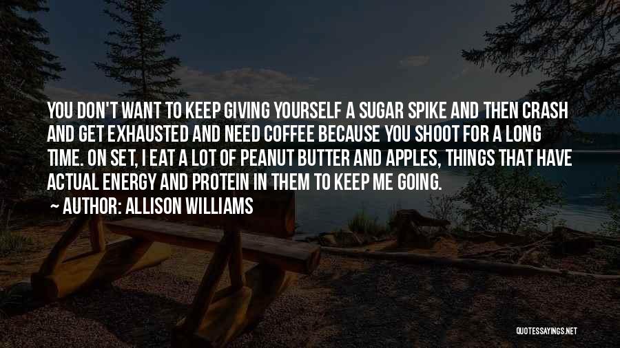 Allison Williams Quotes: You Don't Want To Keep Giving Yourself A Sugar Spike And Then Crash And Get Exhausted And Need Coffee Because