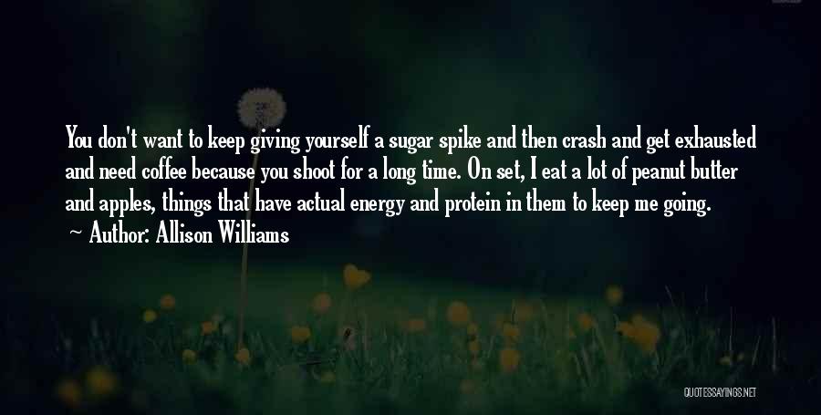 Allison Williams Quotes: You Don't Want To Keep Giving Yourself A Sugar Spike And Then Crash And Get Exhausted And Need Coffee Because