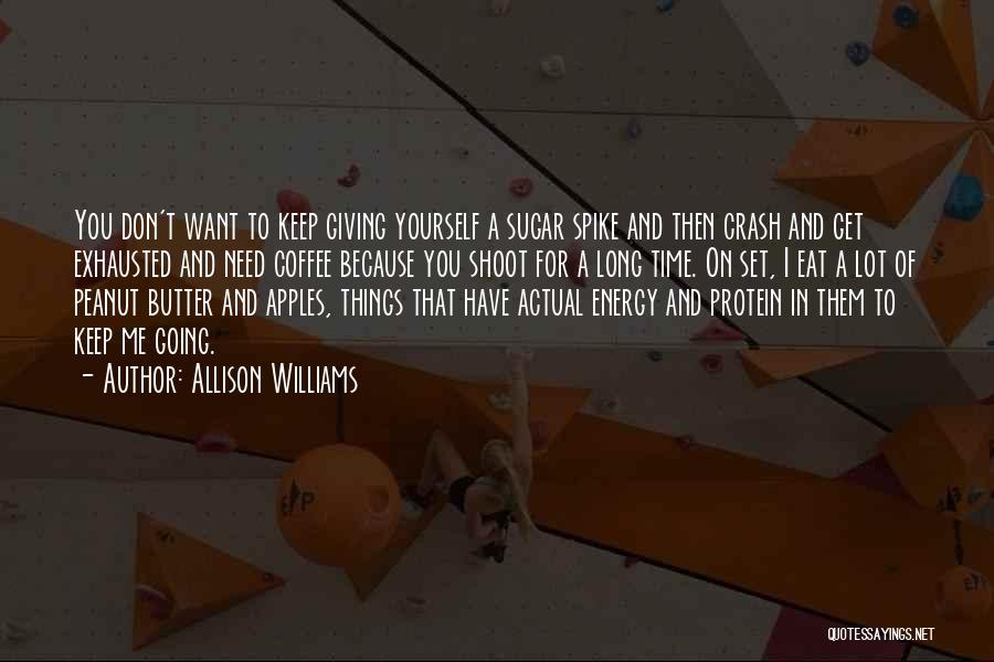 Allison Williams Quotes: You Don't Want To Keep Giving Yourself A Sugar Spike And Then Crash And Get Exhausted And Need Coffee Because