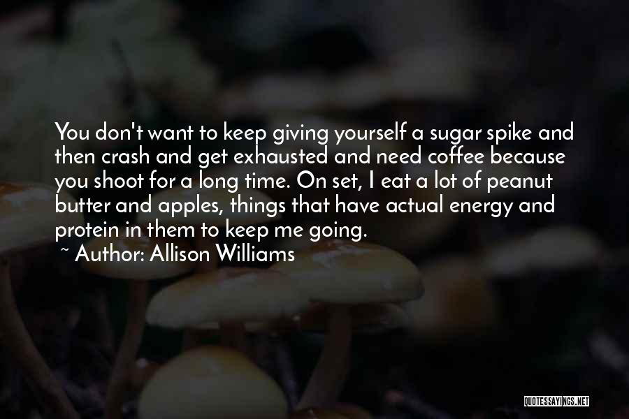 Allison Williams Quotes: You Don't Want To Keep Giving Yourself A Sugar Spike And Then Crash And Get Exhausted And Need Coffee Because