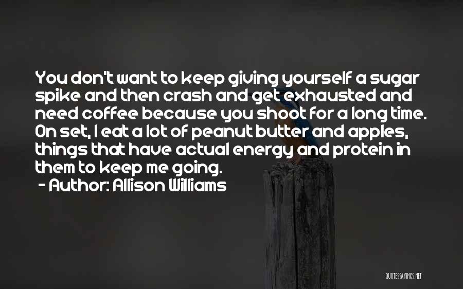 Allison Williams Quotes: You Don't Want To Keep Giving Yourself A Sugar Spike And Then Crash And Get Exhausted And Need Coffee Because