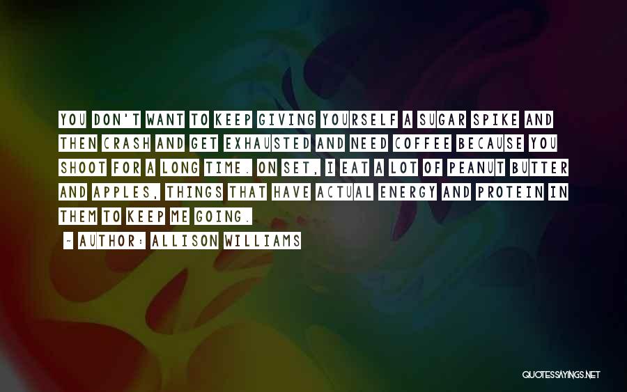 Allison Williams Quotes: You Don't Want To Keep Giving Yourself A Sugar Spike And Then Crash And Get Exhausted And Need Coffee Because