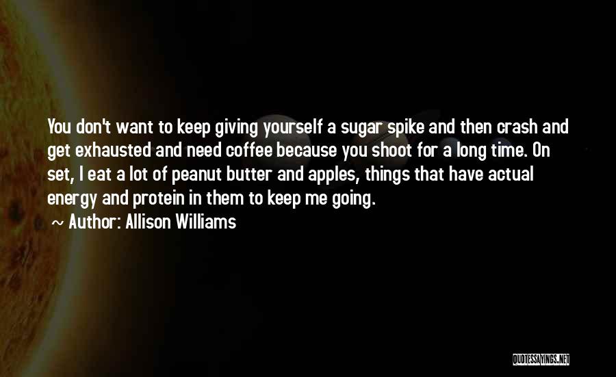 Allison Williams Quotes: You Don't Want To Keep Giving Yourself A Sugar Spike And Then Crash And Get Exhausted And Need Coffee Because