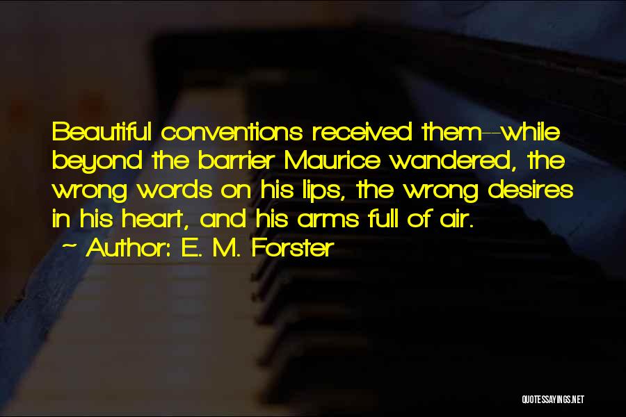 E. M. Forster Quotes: Beautiful Conventions Received Them--while Beyond The Barrier Maurice Wandered, The Wrong Words On His Lips, The Wrong Desires In His