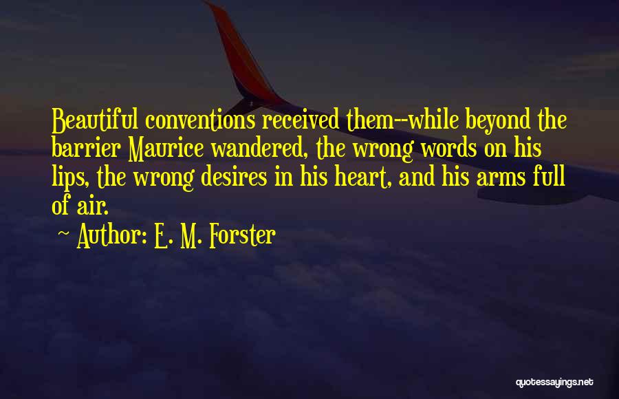 E. M. Forster Quotes: Beautiful Conventions Received Them--while Beyond The Barrier Maurice Wandered, The Wrong Words On His Lips, The Wrong Desires In His