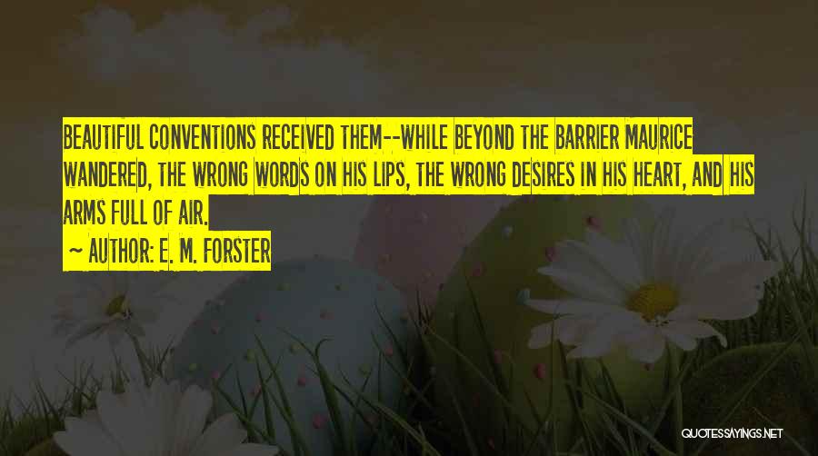 E. M. Forster Quotes: Beautiful Conventions Received Them--while Beyond The Barrier Maurice Wandered, The Wrong Words On His Lips, The Wrong Desires In His