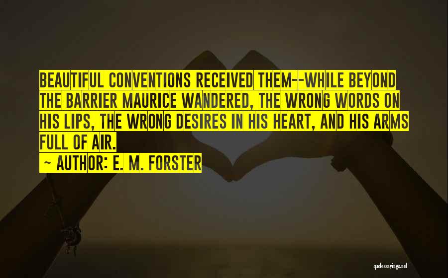 E. M. Forster Quotes: Beautiful Conventions Received Them--while Beyond The Barrier Maurice Wandered, The Wrong Words On His Lips, The Wrong Desires In His
