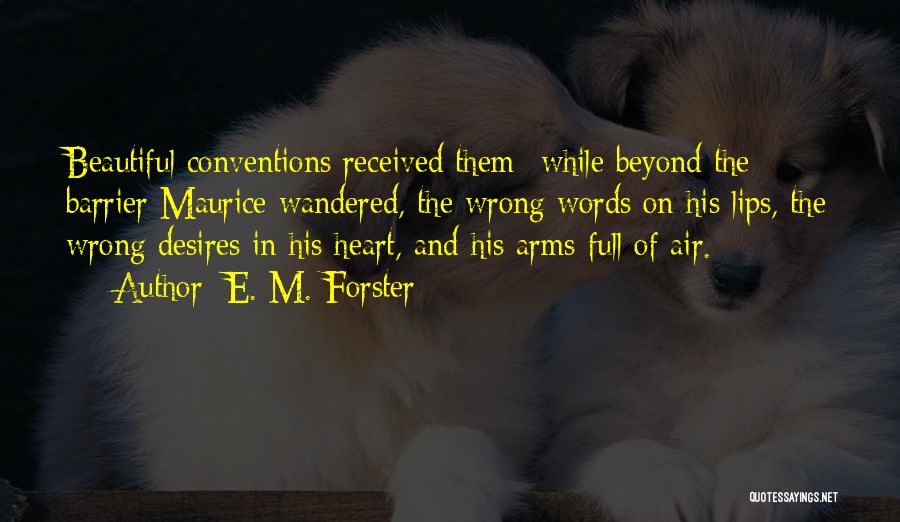 E. M. Forster Quotes: Beautiful Conventions Received Them--while Beyond The Barrier Maurice Wandered, The Wrong Words On His Lips, The Wrong Desires In His