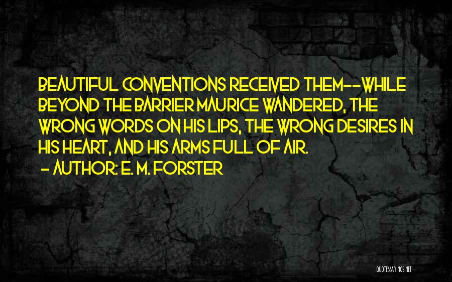 E. M. Forster Quotes: Beautiful Conventions Received Them--while Beyond The Barrier Maurice Wandered, The Wrong Words On His Lips, The Wrong Desires In His