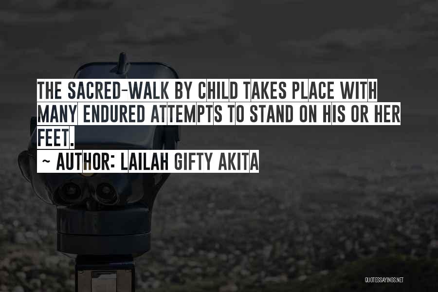 Lailah Gifty Akita Quotes: The Sacred-walk By Child Takes Place With Many Endured Attempts To Stand On His Or Her Feet.