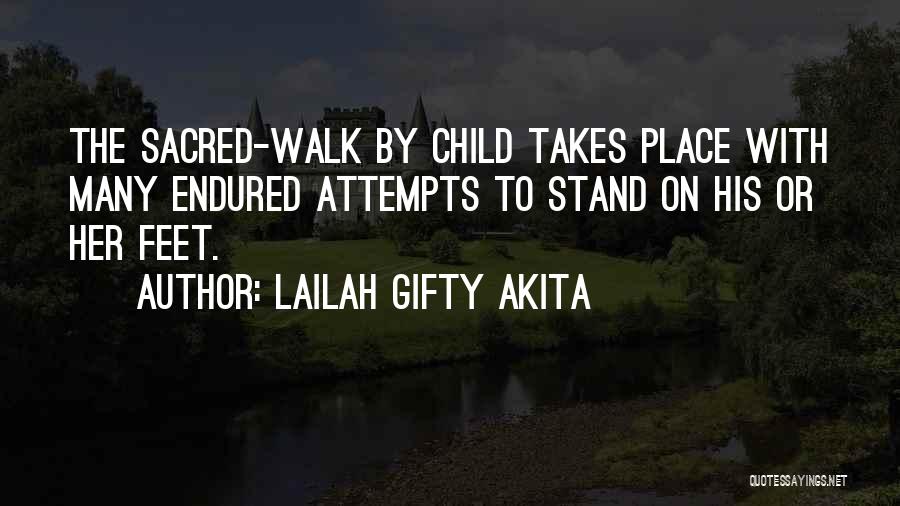 Lailah Gifty Akita Quotes: The Sacred-walk By Child Takes Place With Many Endured Attempts To Stand On His Or Her Feet.