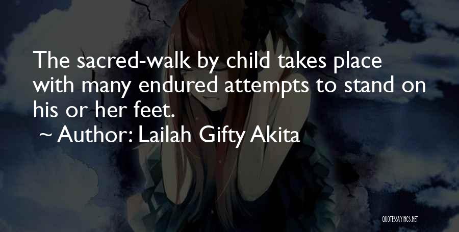 Lailah Gifty Akita Quotes: The Sacred-walk By Child Takes Place With Many Endured Attempts To Stand On His Or Her Feet.