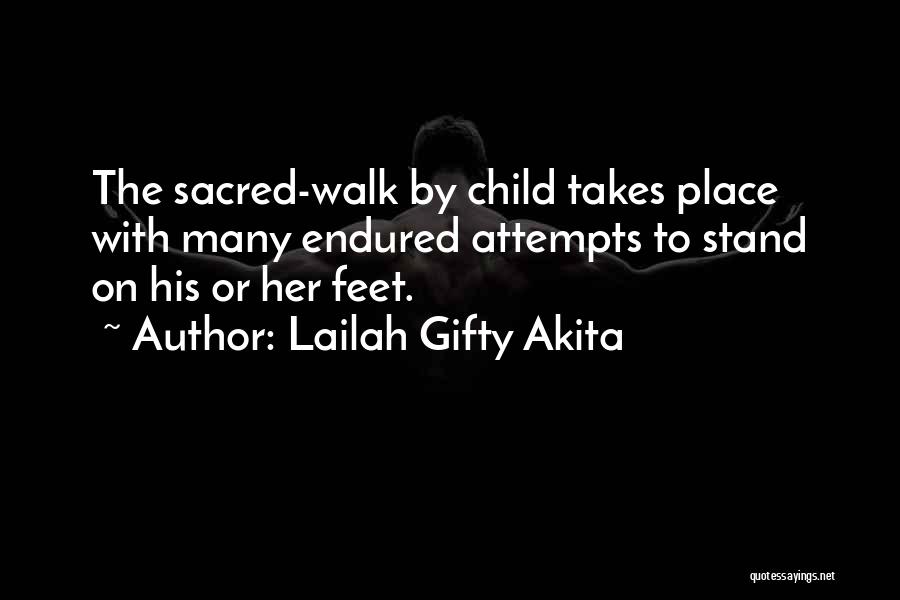 Lailah Gifty Akita Quotes: The Sacred-walk By Child Takes Place With Many Endured Attempts To Stand On His Or Her Feet.