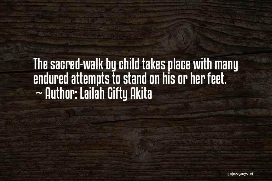 Lailah Gifty Akita Quotes: The Sacred-walk By Child Takes Place With Many Endured Attempts To Stand On His Or Her Feet.