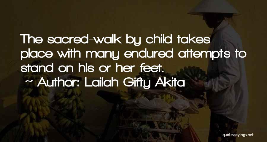 Lailah Gifty Akita Quotes: The Sacred-walk By Child Takes Place With Many Endured Attempts To Stand On His Or Her Feet.