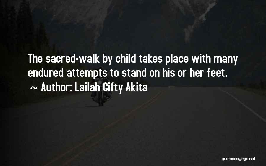 Lailah Gifty Akita Quotes: The Sacred-walk By Child Takes Place With Many Endured Attempts To Stand On His Or Her Feet.