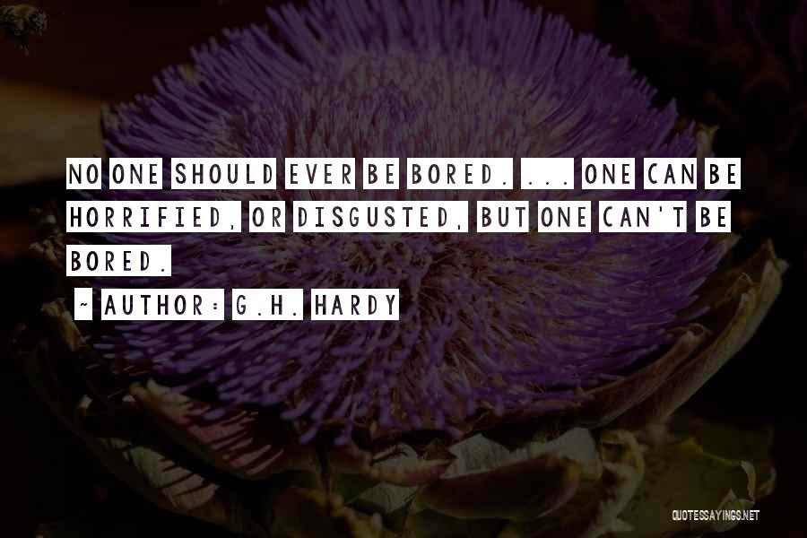 G.H. Hardy Quotes: No One Should Ever Be Bored. ... One Can Be Horrified, Or Disgusted, But One Can't Be Bored.