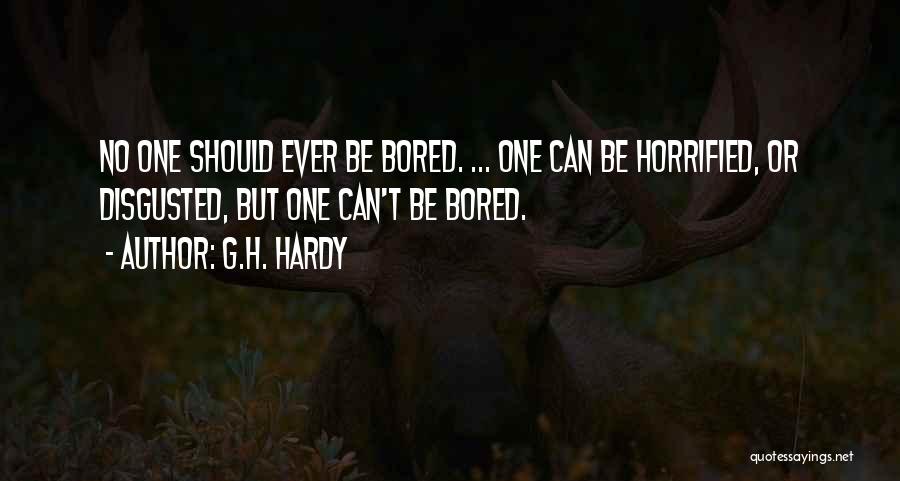 G.H. Hardy Quotes: No One Should Ever Be Bored. ... One Can Be Horrified, Or Disgusted, But One Can't Be Bored.