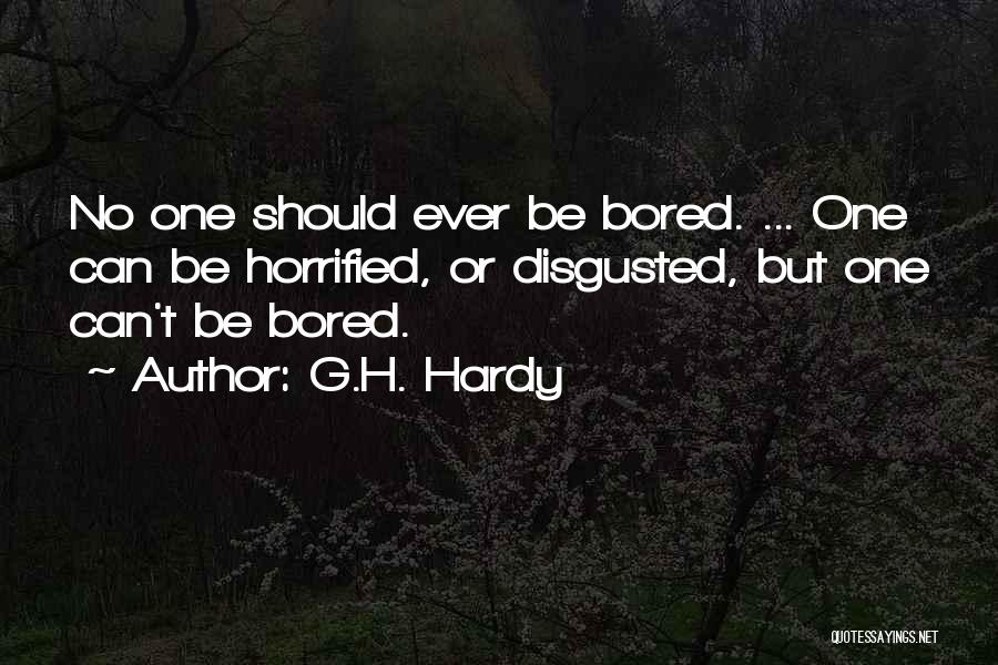 G.H. Hardy Quotes: No One Should Ever Be Bored. ... One Can Be Horrified, Or Disgusted, But One Can't Be Bored.