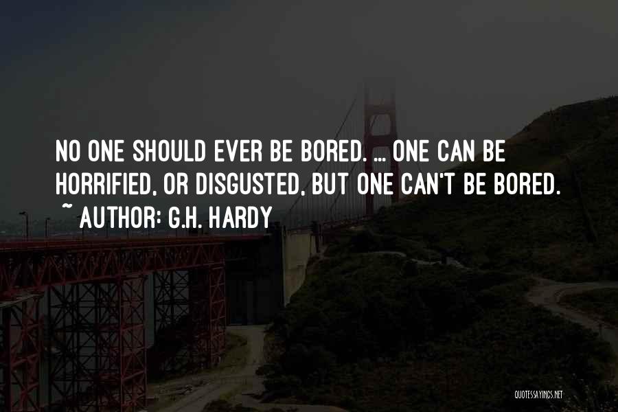 G.H. Hardy Quotes: No One Should Ever Be Bored. ... One Can Be Horrified, Or Disgusted, But One Can't Be Bored.