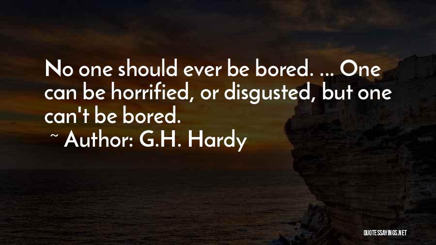 G.H. Hardy Quotes: No One Should Ever Be Bored. ... One Can Be Horrified, Or Disgusted, But One Can't Be Bored.