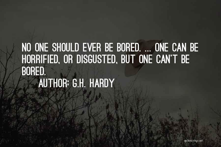 G.H. Hardy Quotes: No One Should Ever Be Bored. ... One Can Be Horrified, Or Disgusted, But One Can't Be Bored.