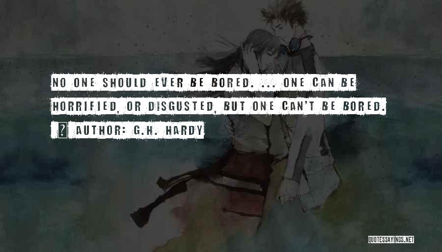 G.H. Hardy Quotes: No One Should Ever Be Bored. ... One Can Be Horrified, Or Disgusted, But One Can't Be Bored.